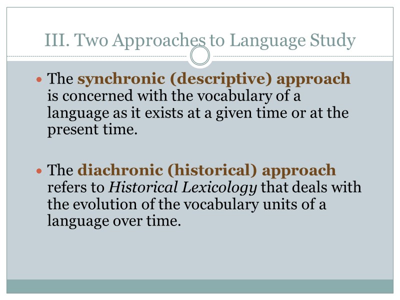 III. Two Approaches to Language Study The synchronic (descriptive) approach is concerned with the
